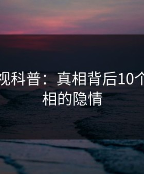 柚子影视科普：真相背后10个惊人真相的隐情